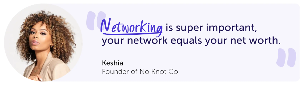 Quotes from Keshia, founder of No Knot Co: "Networking is super important – your network equals your net worth."